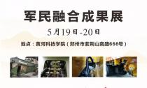 “軍民融合成果展”5月19~20日在鄭州黃河科技學院B2展位等您來！