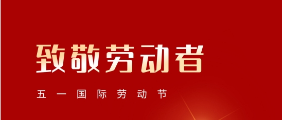 “五一”勞動節！致敬每一位平凡而偉大的您!